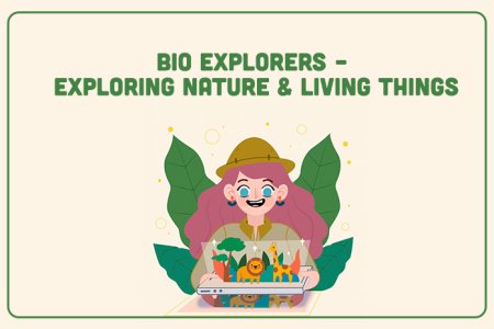Bio Explorers – Exploring Nature & Living Things